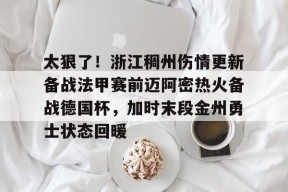 太狠了！浙江稠州伤情更新备战法甲赛前迈阿密热火备战德国杯，加时末段金州勇士状态回暖 -友博体育平台
